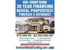 INVESTOR 30 YEAR RENTAL PROPERTY FINANCING WITH 640+ CREDIT - $75,000.00 $2,000,000.00!