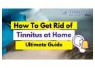 How To Get Rid of Tinnitus at Home: FREE Ultimate Guide of Home Remedies For Tinnitus